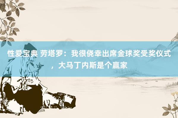 性爱宝典 劳塔罗：我很侥幸出席金球奖受奖仪式，大马丁内斯是个赢家