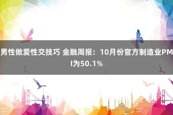 男性做爱性交技巧 金融周报：10月份官方制造业PMI为50.1%