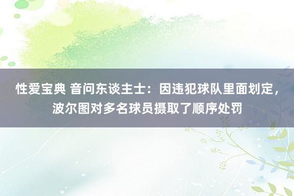 性爱宝典 音问东谈主士：因违犯球队里面划定，波尔图对多名球员摄取了顺序处罚